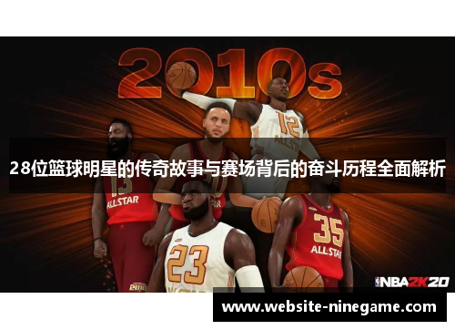 28位篮球明星的传奇故事与赛场背后的奋斗历程全面解析