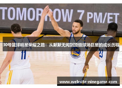 30号篮球明星荣耀之路：从默默无闻到顶级球场巨星的成长历程