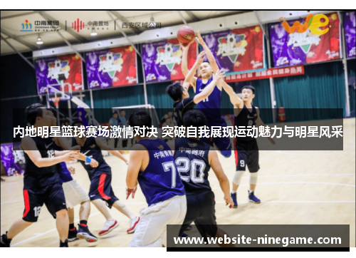 内地明星篮球赛场激情对决 突破自我展现运动魅力与明星风采