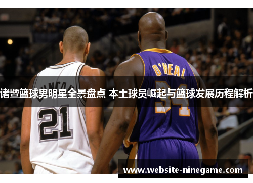 诸暨篮球男明星全景盘点 本土球员崛起与篮球发展历程解析