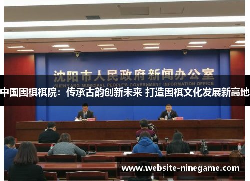 中国围棋棋院：传承古韵创新未来 打造围棋文化发展新高地