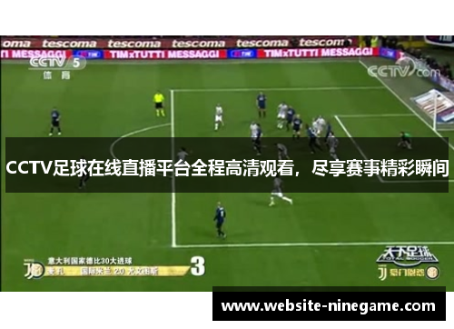 CCTV足球在线直播平台全程高清观看，尽享赛事精彩瞬间