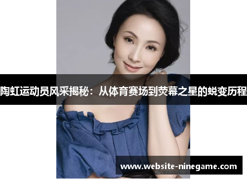 陶虹运动员风采揭秘：从体育赛场到荧幕之星的蜕变历程